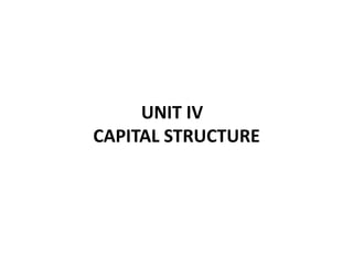 UNIT IV
CAPITAL STRUCTURE
 