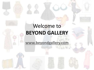 Welcome to
BEYOND GALLERY
www.beyondgallery.com
 