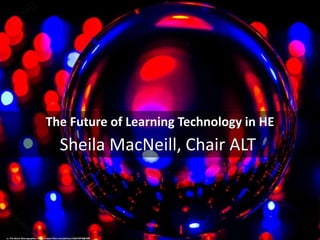 The Future of Learning Technology in HE
Sheila MacNeill, Chair ALT
cc: The Manic Macrographer - https://www.flickr.com/photos/105673978@N08
 