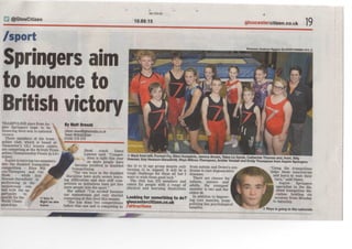 @GlosCitizen
GEC-E03-S2
10.09.15 gloucestercitizen.co.uk 19
/sport
Springers aim
to bounce to
British victory
TRAMPOLINE stars from As-
pire Springers hope to be 
bouncing their way to national |
victory
Three members of the tram-
poline club, which is based at
Gloucester's GL1 leisure centre,
are competing at the British Tram-
poline Championship Finals in Liv-
erpool.
Aspire isenteringtwomembers
into the disabled trampoline
competition - Rhys Wil-
cox-Thompson and Cai
Shaw - while Izzy |
Hewson-Barsellotti is
performing in the jmM
mainstream con
test with the op
portunity to
qualify for the ^M" I Izzy in
World Cham- flight as she
pionships. trains
W 2
By Matt Dresch
citizen.news@glosmedia.co.uk
Tweet ©GlosCitizen
01242 278 078
*' Head coach Dawn
Lawson said: "Compet-
ition is tight this year
as more people have
become involved in disabled
trampolining.
"The two boys in the disabled
discipline have quite severe learn-
ing difficulties and face stiff com-
petition as initiatives have got lots
more people into the sport."
She added: "I'm excited because
our mainstream girl only started
competing at this level this season.
"She has done two competitions
before this one and is competing in
Pictures: Andrew Higgins GLAH20150908C-014_C
» Back from left, Forrest Fry, Elliot Humphris, Jemma Brown, Talea La Garde, Catherine Thomas and, front, Billy
Keenan, Izzy Hewson-Barsellotti, Rhys Wilcox-Thompson, Archie Yendall and Emily Thompson from Aspire Springers
the 15 to 16 age group despite only
turning 15 in August. It will be a
tough challenge for them all but I
want to wish them good luck."
The club has 375 members and
caters for people with a range of
physical and learning disabilities
Looking for something to do?
oloucestercitizen.co.uk
/attractions
from autism and Down's syn
drome to rare degenerative
diseases.
There are classes for
infants, juniors and
adults, the youngest
member is two and the
eldest 66.
In addition to improv-
ing core muscles, tram-
polining has psychological
benefits.
"Using the trampolines
helps them concentrate
and learn to wait their
turn," said Dawn.
Aspire Springers
specialise in the dis-
abled trampoline dis-
cipline, holding six
sessions from Monday
to Saturday.
Rhys is going to the nationals
 