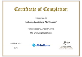  
 
PRESENTED TO
Mohamed Abdelaziz Atef Youssef
FOR SUCCESSFULLY COMPLETING
The Evolving Supervisor
13 August 2015
DATE
 
 