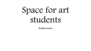Space for art
students
By Bebe Jewell
 
