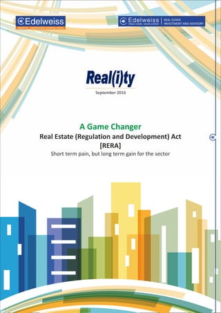 A Game Changer
Real Estate (Regulation and Development) Act
[RERA]
Short term pain, but long term gain for the sector
September 2016
 