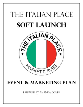 The Italian Place
Soft Launch
Event & Marketing Plan
Prepared by amanda Cover
 