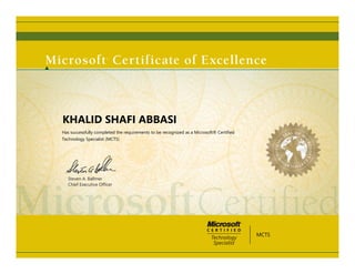 Steven A. Ballmer
Chief Executive Ofﬁcer
KHALID SHAFI ABBASI
Has successfully completed the requirements to be recognized as a Microsoft® Certified
Technology Specialist (MCTS)
MCTS
 