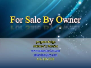 For Sale By Owner
program design
Anthony T. Marcino
www.amarcino.kw.com
amarcino@kw.com
614-330-2520
 