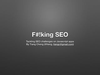 F#!king SEO
Tackling SEO challenges on Javascript apps 
By Tiang Cheng (@tiang, tiangc@gmail.com)
 