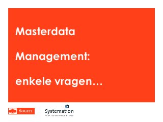 Masterdata
Management:
enkele vragen…
 