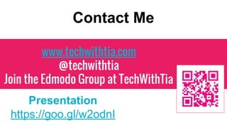 www.techwithtia.com
@techwithtia
Join the Edmodo Group at TechWithTia
Contact Me
Presentation
https://goo.gl/w2odnI
 
