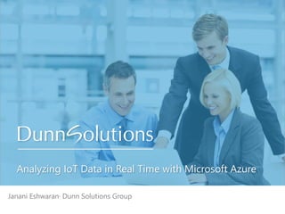 Analyzing IoT Data in Real Time with Microsoft Azure
Name · Title · Dunn SolutionsJanani Eshwaran· Dunn Solutions Group
 