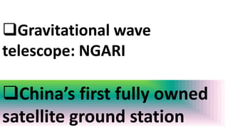 Gravitational wave
telescope: NGARI
China’s first fully owned
satellite ground station
 