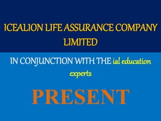 ICEALION LIFE ASSURANCE COMPANY
LIMITED
IN CONJUNCTION WITH THEial education
experts
PRESENT
 