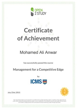 Certificate
of Achievement
Mohamed Ali Anwar
has successfully passed the course
Management for a Competitive Edge
by
July 23rd, 2015
 