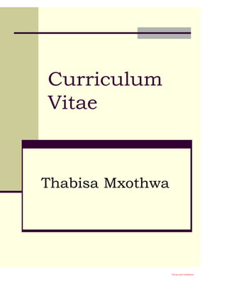 Curriculum Vitae
Of
Thabisa
Private and Confidential
Curriculum
Vitae
Thabisa Mxothwa
 
