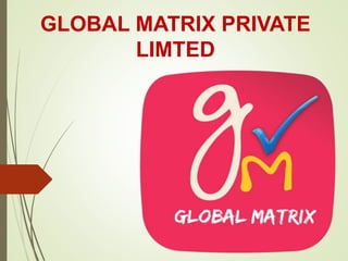 GLOBAL MATRIX PRIVATE
LIMTED
 