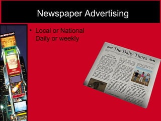 Newspaper Advertising
• Local or National
Daily or weekly
 