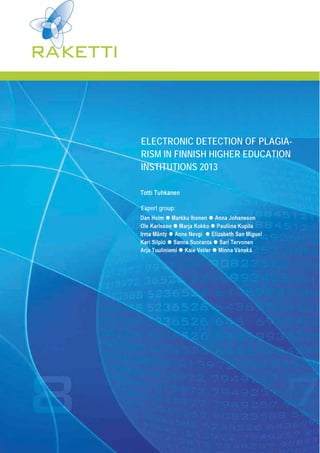 ELECTRONIC DETECTION OF PLAGIA-RISM 
IN FINNISH HIGHER EDUCATION 
INSTITUTIONS 2013 
Expert group: 
 