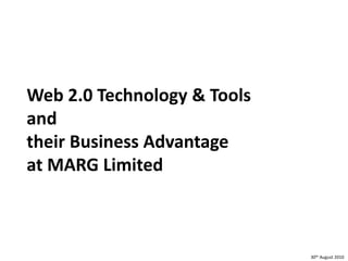 30th August 2010
Web 2.0 Technology & Tools
and
their Business Advantage
at MARG Limited
 