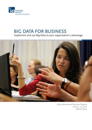 BIG DATA FOR BUSINESS
Implement and use Big Data to your organization’s advantage
3-Day International Executive Program
June 27 - 29, 2016
Madrid, Spain
 