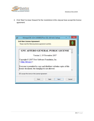 Database Document
16 | P a g e
2. Click ‘Next’ to move forward for the installation in this step we have accept the license
agreement.
 