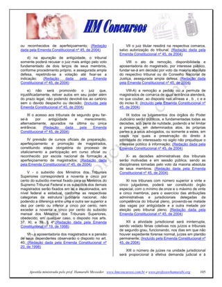 ou reconhecidos de aperfeiçoamento; (Redação                     VII o juiz titular residirá na respectiva comarca,
dada pela Emenda Constitucional nº 45, de 2004)              salvo autorização do tribunal; (Redação dada pela
                                                             Emenda Constitucional nº 45, de 2004)
     d) na apuração de antigüidade, o tribunal
somente poderá recusar o juiz mais antigo pelo voto              VIII o ato de remoção, disponibilidade e
fundamentado de dois terços de seus membros,                 aposentadoria do magistrado, por interesse público,
conforme procedimento próprio, e assegurada ampla            fundar-se-á em decisão por voto da maioria absoluta
defesa, repetindo-se a votação até fixar-se a                do respectivo tribunal ou do Conselho Nacional de
indicação;    (Redação      dada   pela    Emenda            Justiça, assegurada ampla defesa; (Redação dada
Constitucional nº 45, de 2004)                               pela Emenda Constitucional nº 45, de 2004)

     e) não será promovido o juiz que,                           VIII-A) a remoção a pedido ou a permuta de
injustificadamente, retiver autos em seu poder além          magistrados de comarca de igual entrância atenderá,
do prazo legal, não podendo devolvê-los ao cartório          no que couber, ao disposto nas alíneas a , b , c e e
sem o devido despacho ou decisão; (Incluída pela             do inciso II; (Incluído pela Emenda Constitucional nº
Emenda Constitucional nº 45, de 2004)                        45, de 2004)

     III o acesso aos tribunais de segundo grau far-              IX todos os julgamentos dos órgãos do Poder
se-á       por    antigüidade     e     merecimento,         Judiciário serão públicos, e fundamentadas todas as
alternadamente, apurados na última ou única                  decisões, sob pena de nulidade, podendo a lei limitar
entrância;     (Redação     dada     pela   Emenda           a presença, em determinados atos, às próprias
Constitucional nº 45, de 2004)                               partes e a seus advogados, ou somente a estes, em
                                                             casos nos quais a preservação do direito à
     IV previsão de cursos oficiais de preparação,           intimidade do interessado no sigilo não prejudique o
aperfeiçoamento e promoção de magistrados,                   interesse público à informação; (Redação dada pela
constituindo etapa obrigatória do processo de                Emenda Constitucional nº 45, de 2004)
vitaliciamento a participação em curso oficial ou
reconhecido por escola nacional de formação e                    X- as decisões administrativas dos tribunais
aperfeiçoamento de magistrados; (Redação dada                serão motivadas e em sessão pública, sendo as
pela Emenda Constitucional nº 45, de 2004)                   disciplinares tomadas pelo voto da maioria absoluta
                                                             de seus membros; (Redação dada pela Emenda
    V - o subsídio dos Ministros dos Tribunais               Constitucional nº 45, de 2004)
Superiores corresponderá a noventa e cinco por
cento do subsídio mensal fixado para os Ministros do              XI nos tribunais com número superior a vinte e
Supremo Tribunal Federal e os subsídios dos demais           cinco julgadores, poderá ser constituído órgão
magistrados serão fixados em lei e escalonados, em           especial, com o mínimo de onze e o máximo de vinte
nível federal e estadual, conforme as respectivas            e cinco membros, para o exercício das atribuições
categorias da estrutura judiciária nacional, não             administrativas e jurisdicionais delegadas da
podendo a diferença entre uma e outra ser superior a         competência do tribunal pleno, provendo-se metade
dez por cento ou inferior a cinco por cento, nem             das vagas por antigüidade e a outra metade por
exceder a noventa e cinco por cento do subsídio              eleição pelo tribunal pleno; (Redação dada pela
mensal dos Ministros dos Tribunais Superiores,               Emenda Constitucional nº 45, de 2004)
obedecido, em qualquer caso, o disposto nos arts.
37, XI, e 39, § 4º;(Redação dada pela Emenda                     XII a atividade jurisdicional será ininterrupta,
Constitucional nº 19, de 1998)                               sendo vedado férias coletivas nos juízos e tribunais
                                                             de segundo grau, funcionando, nos dias em que não
    VI - a aposentadoria dos magistrados e a pensão          houver expediente forense normal, juízes em plantão
de seus dependentes observarão o disposto no art.            permanente; (Incluído pela Emenda Constitucional nº
40; (Redação dada pela Emenda Constitucional nº              45, de 2004)
20, de 1998)
                                                                 XIII o número de juízes na unidade jurisdicional
                                                             será proporcional à efetiva demanda judicial e à



     Apostila ministrada pelo prof. Hamurabi Messeder. www.hmconcursos.com.br e www.professorhamurabi.org      105
 