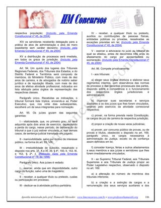 respectiva população; (Incluído           pela    Emenda          IV - receber, a qualquer título ou pretexto,
Constitucional nº 45, de 2004)                                auxílios ou contribuições de pessoas físicas,
                                                              entidades públicas ou privadas, ressalvadas as
    XIV os servidores receberão delegação para a              exceções previstas em lei; (Incluído pela Emenda
prática de atos de administração e atos de mero               Constitucional nº 45, de 2004)
expediente sem caráter decisório; (Incluído pela
Emenda Constitucional nº 45, de 2004)                             V - exercer a advocacia no juízo ou tribunal do
                                                              qual se afastou, antes de decorridos três anos do
   XV a distribuição de processos será imediata,              afastamento do cargo por aposentadoria ou
em todos os graus de jurisdição. (Incluído pela               exoneração. (Incluído pela Emenda Constitucional nº
Emenda Constitucional nº 45, de 2004)                         45, de 2004)

     Art. 94. Um quinto dos lugares dos Tribunais                 Art. 96. Compete privativamente:
Regionais Federais, dos Tribunais dos Estados, e do
Distrito Federal e Territórios será composto de                   I - aos tribunais:
membros, do Ministério Público, com mais de dez
anos de carreira, e de advogados de notório saber                 a) eleger seus órgãos diretivos e elaborar seus
jurídico e de reputação ilibada, com mais de dez              regimentos internos, com observância das normas
anos de efetiva atividade profissional, indicados em          de processo e das garantias processuais das partes,
lista sêxtupla pelos órgãos de representação das              dispondo sobre a competência e o funcionamento
respectivas classes.                                          dos     respectivos   órgãos      jurisdicionais  e
                                                              administrativos;
     Parágrafo único. Recebidas as indicações, o
tribunal formará lista tríplice, enviando-a ao Poder              b) organizar suas secretarias e serviços
Executivo, que, nos vinte dias subseqüentes,                  auxiliares e os dos juízos que lhes forem vinculados,
escolherá um de seus integrantes para nomeação.               velando pelo exercício da atividade correicional
                                                              respectiva;
    Art. 95.    Os    juízes   gozam     das     seguintes
garantias:                                                        c) prover, na forma prevista nesta Constituição,
                                                              os cargos de juiz de carreira da respectiva jurisdição;
     I - vitaliciedade, que, no primeiro grau, só será
adquirida após dois anos de exercício, dependendo                 d) propor a criação de novas varas judiciárias;
a perda do cargo, nesse período, de deliberação do
tribunal a que o juiz estiver vinculado, e, nos demais            e) prover, por concurso público de provas, ou de
casos, de sentença judicial transitada em julgado;            provas e títulos, obedecido o disposto no art. 169,
                                                              parágrafo único, os cargos necessários à
    II - inamovibilidade, salvo por motivo de interesse       administração da Justiça, exceto os de confiança
público, na forma do art. 93, VIII;                           assim definidos em lei;

    III - irredutibilidade de subsídio, ressalvado o              f) conceder licença, férias e outros afastamentos
disposto nos arts. 37, X e XI, 39, § 4º, 150, II, 153, III,   a seus membros e aos juízes e servidores que lhes
e 153, § 2º, I. (Redação dada pela Emenda                     forem imediatamente vinculados;
Constitucional nº 19, de 1998)
                                                                  II - ao Supremo Tribunal Federal, aos Tribunais
    Parágrafo único. Aos juízes é vedado:                     Superiores e aos Tribunais de Justiça propor ao
                                                              Poder Legislativo respectivo, observado o disposto
    I - exercer, ainda que em disponibilidade, outro          no art. 169:
cargo ou função, salvo uma de magistério;
                                                                   a) a alteração do número de membros dos
    II - receber, a qualquer título ou pretexto, custas       tribunais inferiores;
ou participação em processo;
                                                                 b) a criação e a extinção de cargos e a
    III - dedicar-se à atividade político-partidária.         remuneração dos seus serviços auxiliares e dos



      Apostila ministrada pelo prof. Hamurabi Messeder. www.hmconcursos.com.br e www.professorhamurabi.org       106
 