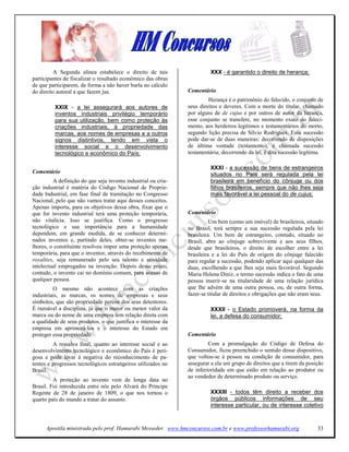 A Segunda alínea estabelece o direito de tais                   XXX - é garantido o direito de herança;
participantes de fiscalizar o resultado econômico das obras
de que participarem, de forma a não haver burla no cálculo
do direito autoral a que fazem jus.                            Comentário
                                                                        Herança é o patrimônio do falecido, o conjunto de
          XXIX - a lei assegurará aos autores de               seus direitos e deveres. Com a morte do titular, chamado
          inventos industriais privilégio temporário           por alguns de de cujus e por outros de autor da herança,
          para sua utilização, bem como proteção às            esse conjunto se transfere, no momento exato do faleci-
          criações industriais, à propriedade das              mento, aos herdeiros legítimos e testamentários do morto,
          marcas, aos nomes de empresas e a outros             segundo lição precisa de Sílvio Rodrigues. Essa sucessão
          signos distintivos, tendo em vista o                 pode dar-se de duas maneiras: decorrendo de disposições
          interesse social e o desenvolvimento                 de última vontade (testamento), é chamada sucessão
          tecnológico e econômico do País;                     testamentária; decorrendo da lei, é dita sucessão legítima.

                                                                         XXXI - a sucessão de bens de estrangeiros
Comentário                                                               situados no País será regulada pela lei
         A definição do que seja invento industrial ou cria-             brasileira em benefício do cônjuge ou dos
ção industrial é matéria do Código Nacional de Proprie-                  filhos brasileiros, sempre que não lhes seja
dade Industrial, em fase final de tramitação no Congresso                mais favorável a lei pessoal do de cujus;
Nacional, pelo que não vamos tratar aqui desses conceitos.
Apenas importa, para os objetivos dessa obra, fixar que o
que for invento industrial terá uma proteção temporária,       Comentário
não vitalícia. Isso se justifica. Como o progresso                       Um bem (como um imóvel) de brasileiros, situado
tecnológico e sua importância para a humanidade                no Brasil, terá sempre a sua sucessão regulada pela lei
dependem, em grande medida, de se conhecer determi-            brasileira. Um bem de estrangeiro, contudo, situado no
nados inventos e, partindo deles, obter-se inventos me-        Brasil, abre ao cônjuge sobrevivente e aos seus fïlhos,
lhores, o constituinte resolveu impor uma proteção apenas      desde que brasileiros, o direito de escolher entre a lei
temporária, para que o inventor, através do recebimento de     brasileira e a lei do País de origem do cônjuge falecido
royalties, seja remunerado pelo seu talento e atividade        para regular a sucessão, podendo aplicar aqui qualquer das
intelectual empregados na invenção. Depois desse prazo,        duas, escoIhendo a que lhes seja mais favorável. Segundo
contudo, o invento cai no domínio comum, para acesso de        Maria Helena Diniz, o termo sucessão indica o fato de uma
qualquer pessoa.                                               pessoa inserir-se na titularidade de uma relação jurídica
         O mesmo não acontece com as criações                  que lhe advém de uma outra pessoa, ou, de outra forma,
industriais, as marcas, os nomes de empresas e seus            fazer-se titular de direitos e obrigações que não eram seus.
símbolos, que são propriedade perene dos seus detentores.
É razoável a disciplina, já que o maior ou menor valor da                XXXII - o Estado promoverá, na forma da
marca ou do nome de uma empresa tem relação direta com                   lei, a defesa do consumidor;
a qualidade de seus produtos, o que justifica o interesse da
empresa em aprimorá-los e o interesse do Estado em
proteger essa propriedade.                                     Comentário
         A ressalva final, quanto ao interesse social e ao              Com a promulgação do Código de Defesa do
desenvolvimento tecnológico e econômico do País é peri-        Consumidor, ficou preenchido o sentido desse dispositivo,
gosa e pode levar à negativa do reconhecimento de pa-          que voltou-se à pessoa na condição de consumidor, para
tentes e progressos tecnológicos estrangeiros utilizados no    assegurar a ela um grupo de direitos que a tirem da posição
Brasil.                                                        de inferioridade em que estão em relação ao produtor ou
                                                               ao vendedor de determinado produto ou serviço.
         A proteção ao invento vem de longa data no
Brasil. Foi introduzida entre nós pelo Alvará do Príncipe
Regente de 28 de janeiro de 1809, o que nos tornou o                     XXXIII - todos têm direito a receber dos
quarto país do mundo a tratar do assunto.                                órgãos públicos informações de seu
                                                                         interesse particular, ou de interesse coletivo



      Apostila ministrada pelo prof. Hamurabi Messeder. www.hmconcursos.com.br e www.professorhamurabi.org              33
 