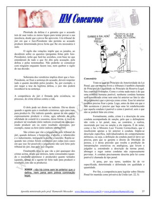 Plenitude da defesa é a garantia que o acusado
tem de usar todos os meios legais para tentar provar a sua
inocência, desde que a prova lhe aproveite. Um tribunal de
júri em que o Juiz-Presidente não permita ao acusado
produzir determinada prova lícita que lhe era necessária é
nulo.
         O sigilo das votações impõe que os jurados, ao
decidirem sobre os quesitos (perguntas feitas pelo Juiz-
Presidente), terão que fazê-las sozinhos, com base no que
entenderam de tudo o que foi dito pela acusação, pela
defesa e pelas testemunhas. Não poderão se comunicar
com ninguém enquanto fazem isso, nem quebrar o sigilo
de sua decisão.


         Soberania dos veredictos implica dizer que o Juiz-
                                                               Comentário
Presidente, ao fixar a sentença do acusado, deverá respeitar
tudo o quanto decidido pelos jurados. Se, por exemplo, o                Trata-se aqui do Princípio da Anterioridade da Lei
júri negar a tese da legítima defesa, o juiz não poderá        Penal, que em muitos livros e tribunais é também chamado
reconhecê-la na sentença.                                      de Princípio da Legalidade ou Princípio da Reserva Legal.
                                                               Seu conteúdo é simples. Como o crime nada mais é do que
                                                               uma conduta humana punível, nenhuma conduta humana
A competência do júri é firmada pela existência, no
                                                               será considerada crime sem uma lei anterior ao fato (e não
processo, de crime doloso contra a vida.
                                                               ao julgamento) que o preveja como crime. Essa lei anterior
                                                               também precisa fixar a pena. Logo, antes da data em que o
         O dolo pode ser direto ou indireto. Diz-se direto     fato aconteceu é preciso que haja uma lei estabelecendo
quando o agente quis o resultado criminoso, agiu para isso,    que aquela conduta é punível e como é punível, sem o que
para produzi-lo. Diz indireto quando, apesar de não querer     não se poderá falar em crime.
expressamente produzir o crime, agiu sabendo da pos-                    Formalmente, então, crime é a descrição de uma
sibilidade de cometê-lo e assumiu, dessa forma, o risco de     conduta acompanhada de sanção, pelo que o delinqüente
produzir tal resultado (dolo indireto eventual) ou agiu que-   não viola a lei penal, mas, ao contrário, a realiza,
rendo produzir um ou outro resultado criminoso, por            incorrendo por isso na sanção a ela imposta. É de notar,
exemplo, matar ou ferir (dolo indireto alternativo).           como o faz o Ministro Luiz Vicente Cernicchiaro, que é
         São crimes que vão a julgamento pelo tribunal do      insuficiente apenas a lei anterior à conduta. Impõe-se
júri, quando dolosos: o homicídio, o aborto, o infanticídio    descrição específica, individualizadora do comportamento
e o induzimento, instigação e auxílio a suicídio. Repita-se:   delituoso, ou seja, a definição da conduta punível deve ser
quando tais crimes forem cometidos por culpa (nos casos        precisa, para que se garanta o direito de liberdade da
em que isso for possível) o julgamento não será feito pelo     pessoa, e é dessa precisão que resulta a proibição de
tribunal do júri, mas pelo juiz singular.                      interpretações extensivas ou analógicas, que levem o
                                                               julgador a, estendendo a descrição da norma penal,
         Finalmente, frise-se que vão a júri quaisquer dos     abranger e reger outras condutas não expressamente
crimes acima, desde que dolosos, tanto consumados (quan-       previstas. A conduta precisamente descrita pela lei como
do o resultado criminoso é produzido) quanto tentados          punível é chamada de tipo penal.
(quando, apesar de o agente ter feito tudo para produzir o
resultado, este não se produziu).                                       A pena, por seu turno, também há de vir
                                                               especificada, determinada e delimitada em qualidade e
                                                               quantidade.
          XXXIX - não há crime sem lei anterior que o
          defina, nem pena sem prévia cominação                         Por fim, a competência para legislar sobre Direito
          legal;                                               Penal foi mantida como privativa da União (art. 22, I).




      Apostila ministrada pelo prof. Hamurabi Messeder. www.hmconcursos.com.br e www.professorhamurabi.org             37
 