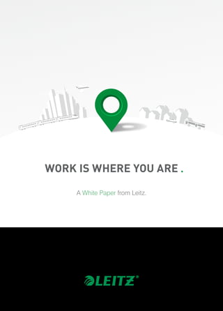WORK IS WHERE YOU ARE
A White Paper from Leitz.
 
