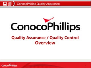 1
ConocoPhillips Quality Assurance 
Quality Assurance / Quality Control
Overview
 