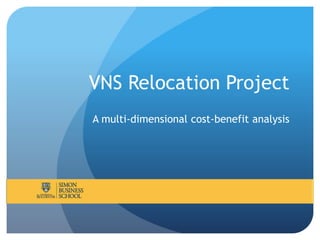 VNS Relocation Project
A multi-dimensional cost-benefit analysis
 