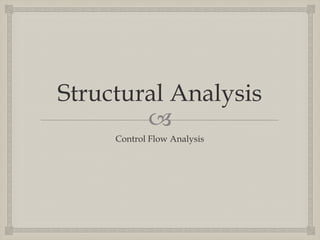 Structural Analysis
        
     Control Flow Analysis
 