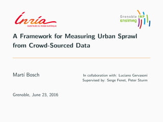A Framework for Measuring Urban Sprawl
from Crowd-Sourced Data
Mart´ı Bosch In collaboration with: Luciano Gervasoni
Supervised by: Serge Fenet, Peter Sturm
Grenoble, June 23, 2016
 