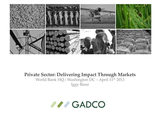 Private  Sector:  Delivering  Impact  Through  Markets	
World  Bank  HQ  /  Washington  DC  –  April  11th  2013	
Iggy  Bassi  	
 