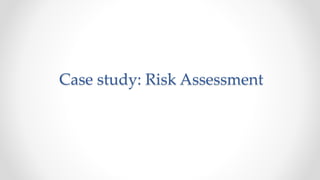 Case study: Risk Assessment
 