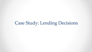 Case Study: Lending Decisions
 