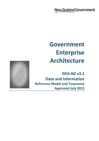 Government
Enterprise
Architecture
GEA-NZ v3.1
Data and Information
Reference Model and Taxonomy
Approved July 2015
 