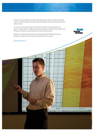 Every day, in oil and gas fields around the world, Baker Hughes experts evaluate customer needs, engineer
systems to match each application, and deliver advanced technologies that improve operating efficiency and
create more value.
Our reservoir consulting services help you understand how to exploit the economic potential of your
assets. Our drilling, evaluation, completion and production technologies consistently achieve superior results
that lower costs, reduce risk, improve productivity and increase ultimate recovery.
Whether you are exploiting existing reserves or exploring new fields, Baker Hughes award-winning
technologies can help you cut costs and advance the performance of your reservoir.
www.bakerhughes.com
** IMAGE AREA TIP **
To move image area up without
distorting curve design: group logo,
curves and image area, then move it
all up. Grab only the 2 anchor points
at the bottom of image area with the
direct selection tool and pull down.
 