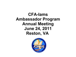 CFA-Iams Ambassador Program Annual Meeting June 24, 2011 Reston, VA   