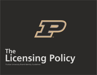 Purdue University Brand Identity Guidelines
Licensing Policy
The
 