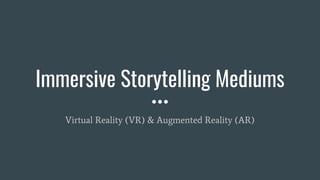 Immersive Storytelling Mediums
Virtual Reality (VR) & Augmented Reality (AR)
 