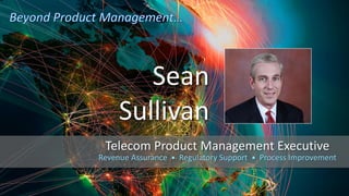 Telecom Product Management Executive
Sean
Sullivan
Revenue Assurance • Regulatory Support • Process Improvement
 