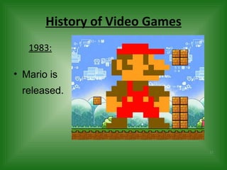 History of Video Games Mario is released. 1983: 