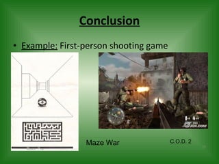 Conclusion Example:  First-person shooting game Maze War  C.O.D. 2 