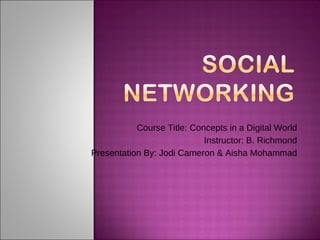 Course Title: Concepts in a Digital World Instructor: B. Richmond Presentation By: Jodi Cameron & Aisha Mohammad 