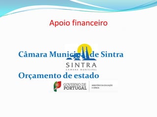 Apoio financeiro
Câmara Municipal de Sintra
Orçamento de estado
 