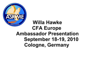 Willa Hawke CFA Europe  Ambassador Presentation September 18-19, 2010  Cologne, Germany   