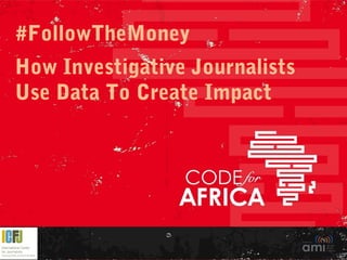 #FollowTheMoney
How Investigative Journalists
Use Data To Create Impact

 