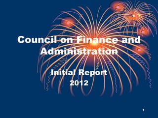 Council on Finance and
   Administration

     Initial Report
         2012


                         1
 