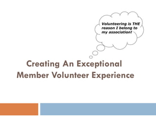 Creating An Exceptional  Member Volunteer Experience ,[object Object]